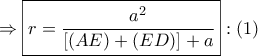 \Rightarrow \boxed{r = \dfrac{{{a^2}}}{{\left[ {\left( {AE} \right) + \left( {ED} \right)} \right] + a}}}:\left( 1 \right)