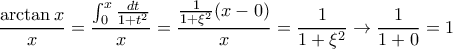 \displaystyle{ \dfrac {\arctan x}{x}= \dfrac {\int _0^x \frac {dt}{1+t^2}}{x}= \dfrac {\frac {1}{1+\xi ^2}(x-0)}{x}= \dfrac {1}{1+\xi ^2} \to \dfrac {1}{1+0}=1} \displaystyle{ \dfrac {\arctan x}{x}= \dfrac {\int _0^x \frac {dt}{1+t^2}}{x}= \dfrac {\frac {1}{1+\xi ^2}(x-0)}{x}= \dfrac {1}{1+\xi ^2} \to \dfrac {1}{1+0}=1}
