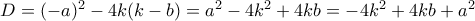 D = {( - a)^2} - 4k(k - b) = {a^2} - 4{k^2} + 4kb = - 4{k^2} + 4kb + {a^2} D = {( - a)^2} - 4k(k - b) = {a^2} - 4{k^2} + 4kb = - 4{k^2} + 4kb + {a^2}