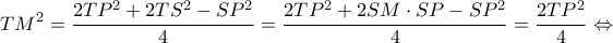 \displaystyle T{M^2} = \frac{{2T{P^2} + 2T{S^2} - S{P^2}}}{4} = \frac{{2T{P^2} + 2SM \cdot SP - S{P^2}}}{4} = \frac{{2T{P^2}}}{4} \Leftrightarrow 