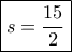 \boxed{s = \frac{{15}}{2}} \boxed{s = \frac{{15}}{2}}