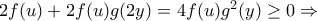 2f(u)+2f(u)g(2y)=4f(u)g^2(y)\geq 0\Rightarrow