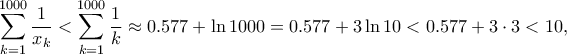 \displaystyle{\sum_{k=1}^{1000}\frac{1}{x_k}<\sum_{k=1}^{1000}\frac{1}{k}\approx 0.577 +\ln 1000=0.577+3\ln 10<0.577+3\cdot 3<10,}