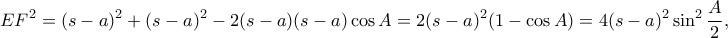 \displaystyle{EF^2=(s-a)^2+(s-a)^2-2(s-a)(s-a)\cos A=2(s-a)^2(1-\cos A)=4(s-a)^2\sin ^{2}\frac{A}{2},} \displaystyle{EF^2=(s-a)^2+(s-a)^2-2(s-a)(s-a)\cos A=2(s-a)^2(1-\cos A)=4(s-a)^2\sin ^{2}\frac{A}{2},}