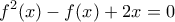 \displaystyle{ 
f^2 (x) - f(x) + 2x = 0 
}