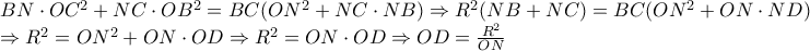 \begin{array}{l} 
 BN \cdot O{C^2} + NC \cdot O{B^2} = BC(O{N^2} + NC \cdot NB) \Rightarrow {R^2}(NB + NC) = BC(O{N^2} + ON \cdot ND) \\  
  \Rightarrow {R^2} = O{N^2} + ON \cdot OD \Rightarrow {R^2} = ON \cdot OD \Rightarrow OD = \frac{{{R^2}}}{{ON}} \\  
 \end{array}