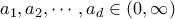 a_1, a_2 , \cdots , a_d \in (0, \infty)