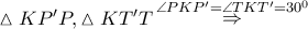 \vartriangle KP'P,\vartriangle KT'T\mathop  \Rightarrow \limits^{\angle PKP' = \angle TKT' = {{30}^0}}