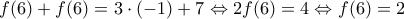 \displaystyle{f(6)+f(6)=3\cdot \left( -1 \right)+7\Leftrightarrow 2f(6)=4\Leftrightarrow f(6)=2}