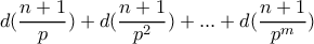 d(\dfrac{n+1}{p})+d(\dfrac{n+1}{p^2})+...+d(\dfrac{n+1}{p^m})