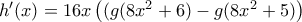 h'(x)=16x\left((g(8x^2+6)-g(8x^2+5)\right)