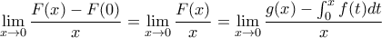 \displaystyle{ \lim_{x\to 0}\frac{F(x)-F(0)}{x}=\lim_{x\to 0}\frac{F(x)}{x}=\lim_{x\to 0}\frac{g(x)-\int_{0}^{x}{f(t)dt}}{x}} \displaystyle{ \lim_{x\to 0}\frac{F(x)-F(0)}{x}=\lim_{x\to 0}\frac{F(x)}{x}=\lim_{x\to 0}\frac{g(x)-\int_{0}^{x}{f(t)dt}}{x}}