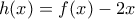 \displaystyle{h(x)=f(x)-2x}