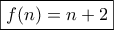 \fbox{\displaystyle f(n) = n+2}
