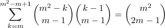 \displaystyle \sum_{k=m}^{m^2-m+1} \binom{m^2-k}{m-1} \binom{k-1}{m-1} = \binom{m^2}{2m-1} \displaystyle \sum_{k=m}^{m^2-m+1} \binom{m^2-k}{m-1} \binom{k-1}{m-1} = \binom{m^2}{2m-1}