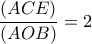 \dfrac{(ACE)}{(AOB)}=2 \dfrac{(ACE)}{(AOB)}=2