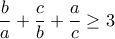 \displaystyle \frac{b}{a} + \frac{c}{b}+\frac{a}{c}\geq 3 \displaystyle \frac{b}{a} + \frac{c}{b}+\frac{a}{c}\geq 3