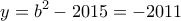 \displaystyle{y = {b^2} - 2015 = - 2011} \displaystyle{y = {b^2} - 2015 = - 2011}
