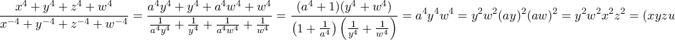\displaystyle{\frac{x^{4}+y^{4}+z^{4}+w^{4}}{x^{-4}+y^{-4}+z^{-4}+w^{-4}}=\frac{a^4y^4+y^4+a^4w^4+w^4}{\frac{1}{a^4y^4}+\frac{1}{y^4}+\frac{1}{a^4w^4}+\frac{1}{w^4}}=\frac{(a^4+1)(y^4+w^4)}{\left(1+\frac{1}{a^4} \right)\left(\frac{1}{y^4}+\frac{1}{w^4} \right)}=a^4y^4w^4=y^2w^2(ay)^2(aw)^2=y^2w^2x^2z^2=(xyzw)^2}