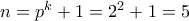 n=p^k+1=2^2+1=5
