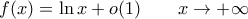 \displaystyle{f(x)=\ln x+o(1)\qquad x\to+\infty}
