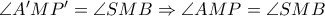 \angle A{'}MP{'} = \angle SMB \Rightarrow \angle AMP = \angle SMB