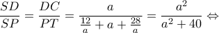 \displaystyle \frac{{SD}}{{SP}} = \frac{{DC}}{{PT}} = \frac{a}{{\frac{{12}}{a} + a + \frac{{28}}{a}}} = \frac{{{a^2}}}{{{a^2} + 40}} \Leftrightarrow 