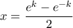 \displaystyle x=\frac{e^k-e^{-k}}{2}
