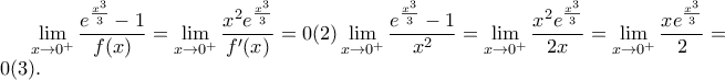 \displaystyle \lim_{x \to 0^+} \frac{e^{\frac{x^3}{3}} - 1}{f(x)} = \lim_{x \to 0^+} \frac{x^2e^{\frac{x^3}{3}}}{f'(x)} = 0 (2) και \displaystyle \lim_{x \to 0^+} \frac{e^{\frac{x^3}{3}} - 1}{x^2} = \lim_{x \to 0^+} \frac{x^2e^{\frac{x^3}{3}}}{2x} = \lim_{x \to 0^+} \frac{xe^{\frac{x^3}{3}}}{2} = 0 (3).