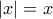 \displaystyle{|x|=x}