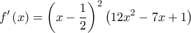 \displaystyle{f'\left( x \right) = {\left( {x - \frac{1}{2}} \right)^2}\left( {12{x^2} - 7x + 1} \right)}