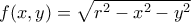 f(x,y)=\sqrt{r^{2}-x^{2}-y^{2}}