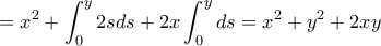 \displaystyle{=x^2 +  \int _0^{y} 2sds +2x\int _0^y ds = x^2+y^2+2xy}