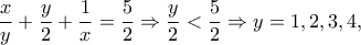 \displaystyle{\frac{x}{y} + \frac{y}{2} + \frac{1}{x} = \frac{5}{2} \Rightarrow \frac{y}{2} < \frac{5}{2} \Rightarrow y = 1,2,3,4,}