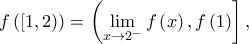 \displaystyle f\left ( \left [ 1,2 \right ) \right )=\left ( \lim_{x\rightarrow 2^{-}} f\left ( x \right ),f\left ( 1 \right )\right ],