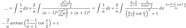 ...=\displaystyle\int\frac{1}{a}\,dx+\frac{2}{a}\int\frac{\frac{a^{2}-1}{2\sin^{2}\frac{x}{2}}}{(a-1)^{2}\frac{\cos^{2}\frac{x}{2}}{\sin^{2}\frac{x}{2}}+(a+1)^{2}}=\int\frac{1}{a}\,dx+\frac{2}{a}\int\frac{\frac{a-1}{a+1}\cdot\frac{1}{2\sin^{2}\frac{x}{2}}}{\Big(\frac{a-1}{a+1}\cot\frac{x}{2}\Big)^{2}+1}\,dx\stackrel{t=\frac{a-1}{a+1}\cot^{2}\frac{x}{2}}{=}\\ \\ \frac{x}{a}-\frac{2}{a}\arctan\Big(\frac{a-1}{a+1}\cot\frac{x}{2}\Big)+c