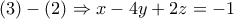 \displaystyle{\left( 3 \right) - \left( 2 \right) \Rightarrow x - 4y + 2z =  - 1}