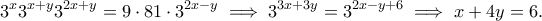 \displaystyle{3^x3^{x+y}3^{2x+y}=9\cdot 81\cdot 3^{2x-y}\implies 3^{3x+3y}=3^{2x-y+6}\implies x+4y=6.}