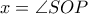 x=\angle{SOP}