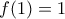 \displaystyle{f(1)=1}