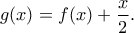 g(x) = f(x)+ \dfrac{x}{2} .