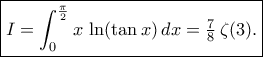 \displaystyle
\boxed{
I = \int_{0}^{\frac\pi2}x\,\ln(\tan x)\,dx
= \tfrac{7}{8}\,\zeta(3).
}
\displaystyle
\boxed{
I = \int_{0}^{\frac\pi2}x\,\ln(\tan x)\,dx
= \tfrac{7}{8}\,\zeta(3).
}