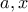 a , x