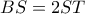 BS=2ST