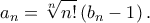\displaystyle{{a_n} = \sqrt[n]{{n!}}\left( {{b_n} - 1} \right).}
