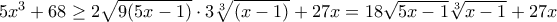 5x^3+68\geq 2\sqrt{9(5x-1)}\cdot 3\sqrt[3]{(x-1)}+27x=18\sqrt{5x-1}\sqrt[3]{x-1}+27x