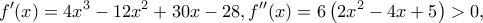 \displaystyle f'(x) = 4{x^3} - 12{x^2} + 30x - 28,f''(x) = 6\left( {2{x^2} - 4x + 5} \right) > 0,