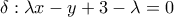 \displaystyle{\delta :\lambda x - y + 3 - \lambda  = 0}