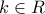 k\in R