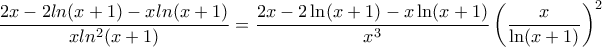 \displaystyle{\frac{2x-2ln(x+1)-xln(x+1)}{xln^2(x+1)}=\frac{2x-2\ln (x+1)-x\ln (x+1)}{x^3}\left(\frac{x}{\ln (x+1)}\right)^2}